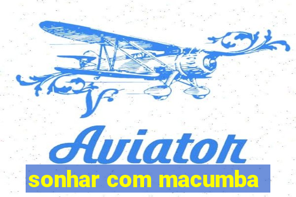 sonhar com macumba